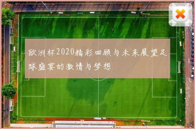 欧洲杯2020精彩回顾与未来展望足球盛宴的激情与梦想