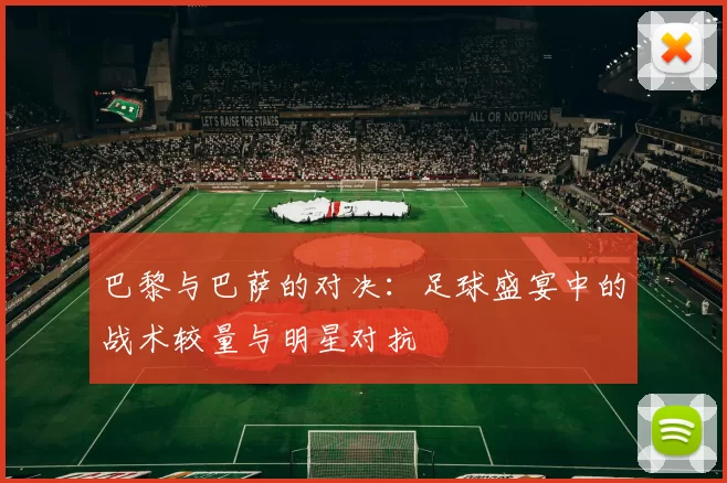 巴黎与巴萨的对决：足球盛宴中的战术较量与明星对抗